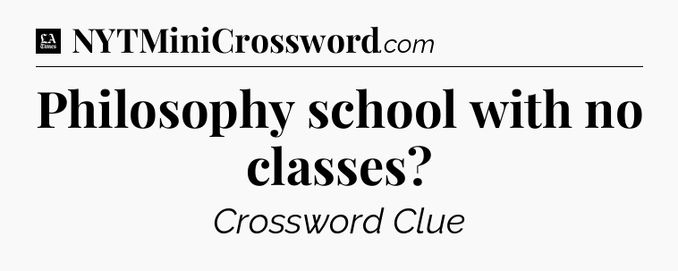 Philosophy school with no classes - LA Times Crossword