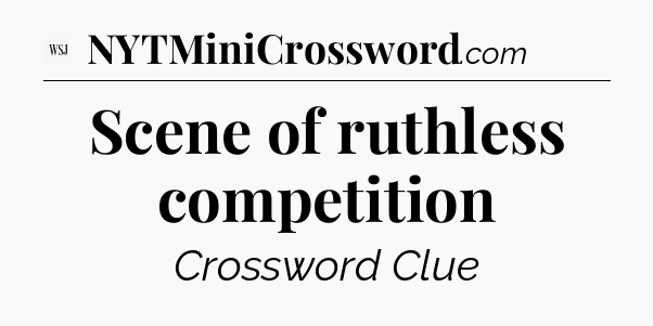Scene of ruthless competition - WSJ Crossword