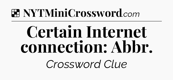 Solution: Certain Internet connection: Abbr - NYT Crossword