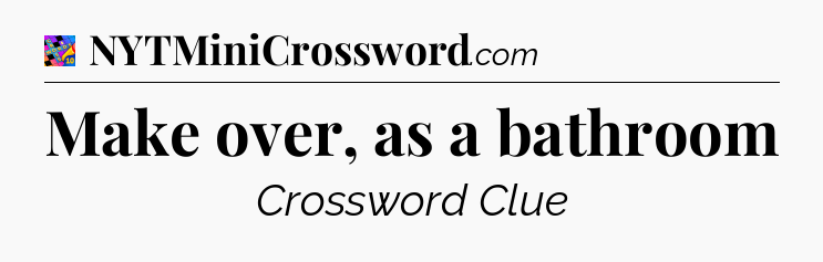 Make over, as a bathroom Crossword Clue