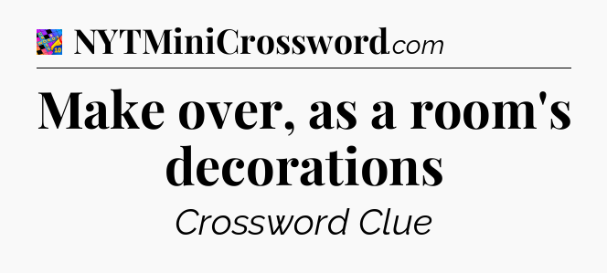 Make over, as a room's decorations Crossword Clue