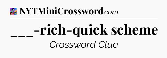 ___-rich-quick scheme Crossword Clue