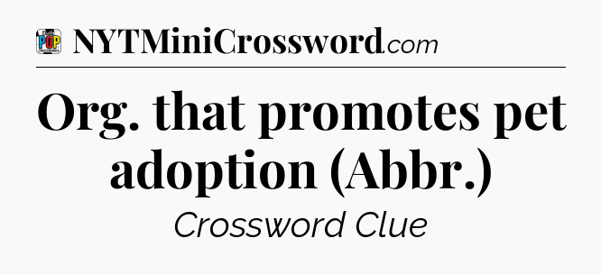 Org. that promotes pet adoption (Abbr.) Crossword Clue