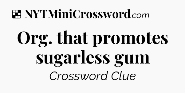 Solution: Org. that promotes sugarless gum - NYT Crossword