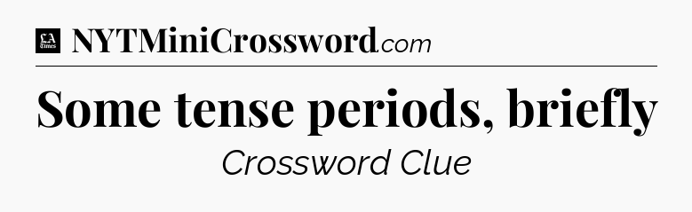 Some tense periods, briefly - LA Times Crossword
