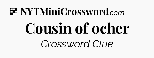 Solution: Cousin of ocher - NYT Crossword
