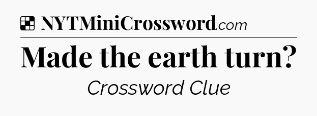 Solution: Made the earth turn - NYT Crossword