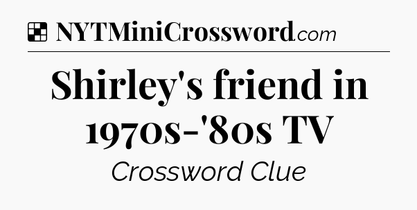 Solution: Shirley's friend in 1970s-'80s TV - NYT Crossword