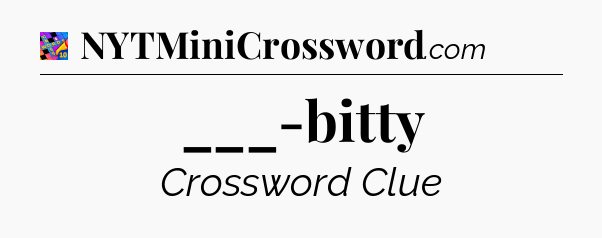 ___-bitty Crossword Clue