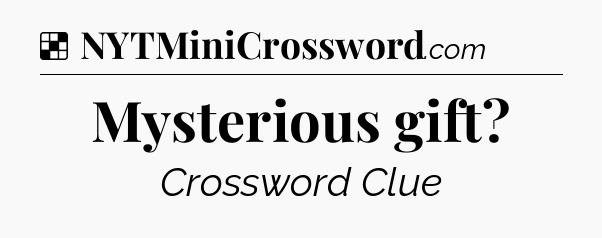 Solution: Mysterious gift - NYT Crossword