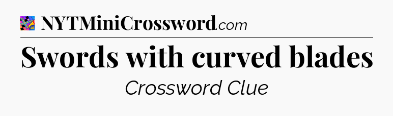 Swords with curved blades Crossword Clue