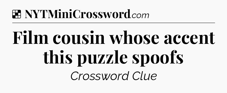Solution: Film cousin whose accent this puzzle spoofs - NYT Crossword