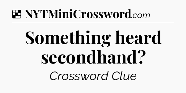 Solution: Something heard secondhand - NYT Crossword