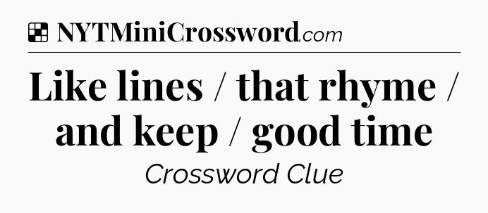 Solution: Like lines / that rhyme / and keep / good time - NYT Crossword