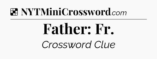 Solution: Father: Fr - NYT Crossword