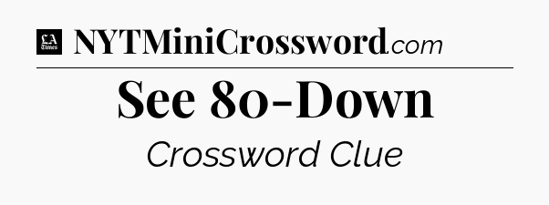 See 80-Down - LA Times Crossword