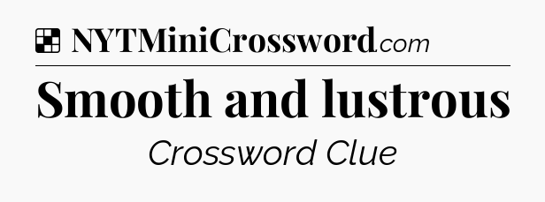 Solution: Smooth and lustrous - NYT Crossword