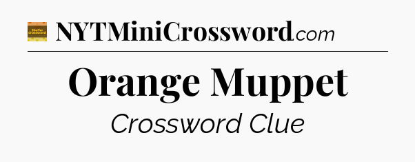Orange Muppet - Eugene Sheffer Crossword