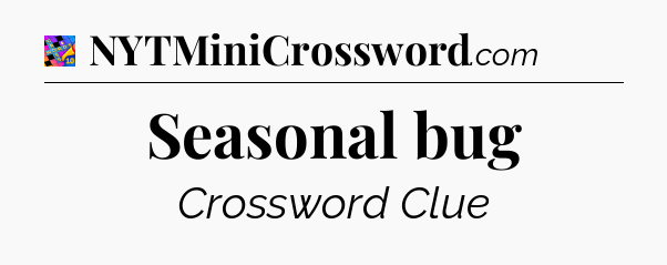 Seasonal bug Crossword Clue