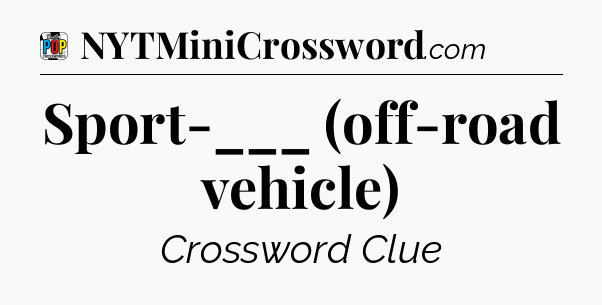 Sport-___ (off-road vehicle) Crossword Clue