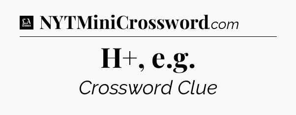 H+, e.g - LA Times Crossword
