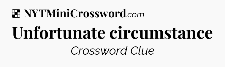 Solution: Unfortunate circumstance - NYT Crossword
