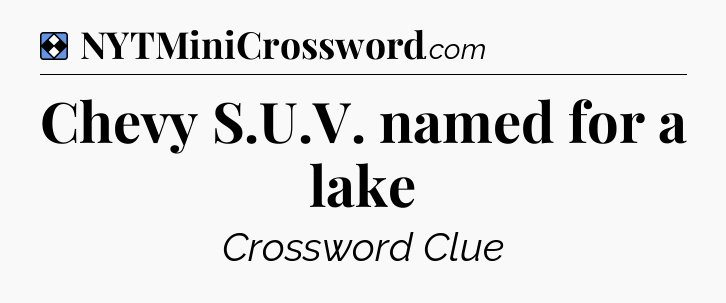 Solution: Chevy S.U.V. named for a lake - NYT Mini Crossword
