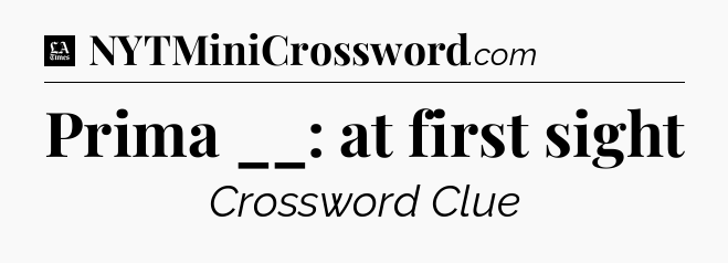 Prima __: at first sight - LA Times Crossword