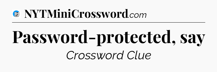 Password-protected, say Crossword Clue