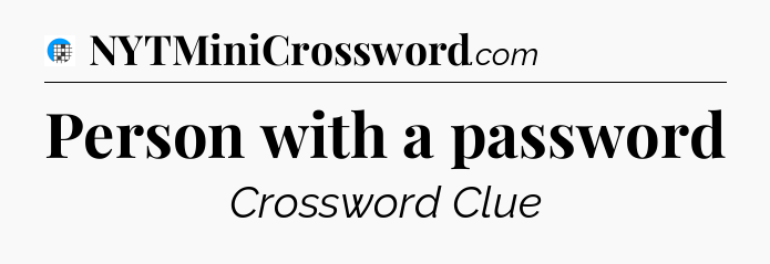 Person with a password Crossword Clue