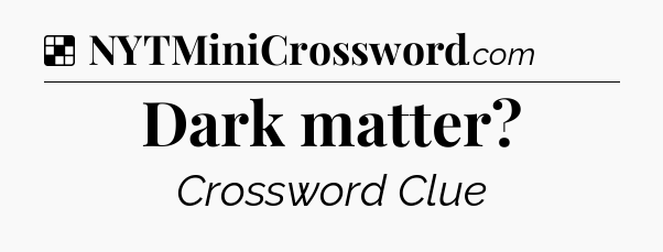 Solution: Dark matter - NYT Crossword