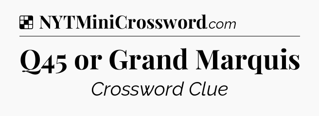 Solution: Q45 or Grand Marquis - NYT Crossword