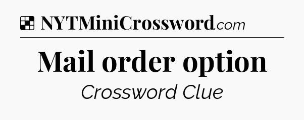 Solution: Mail order option - NYT Crossword