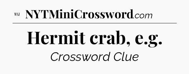 Hermit crab, e.g - WSJ Crossword