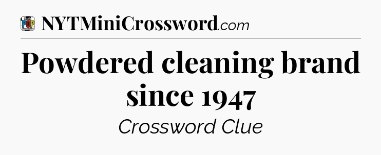 Powdered cleaning brand since 1947 Crossword Clue