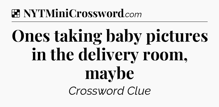 Solution: Ones taking baby pictures in the delivery room, maybe - NYT Crossword