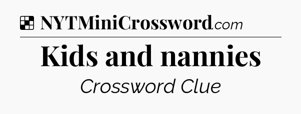 Solution: Kids and nannies - NYT Crossword