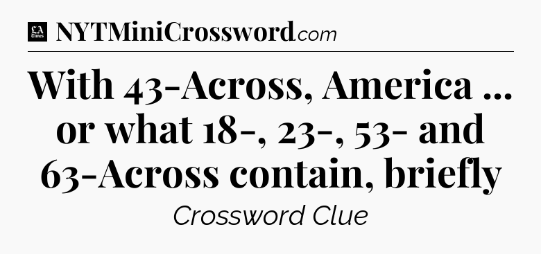 With 43-Across, America ... or what 18-, 23-, 53- and 63-Across contain, briefly - LA Times Crossword