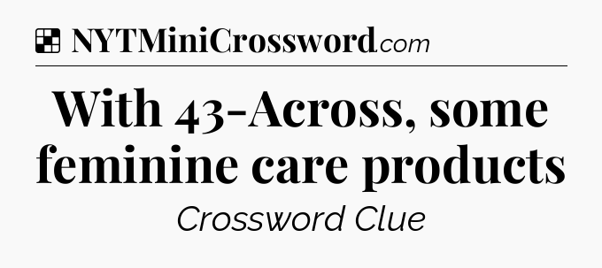 Solution: With 43-Across, some feminine care products - NYT Crossword
