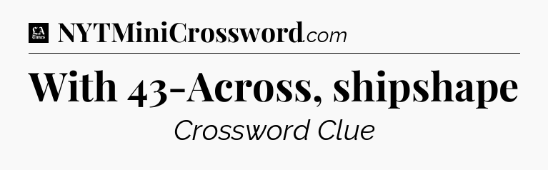 With 43-Across, shipshape - LA Times Crossword