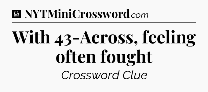 With 43-Across, feeling often fought - LA Times Crossword