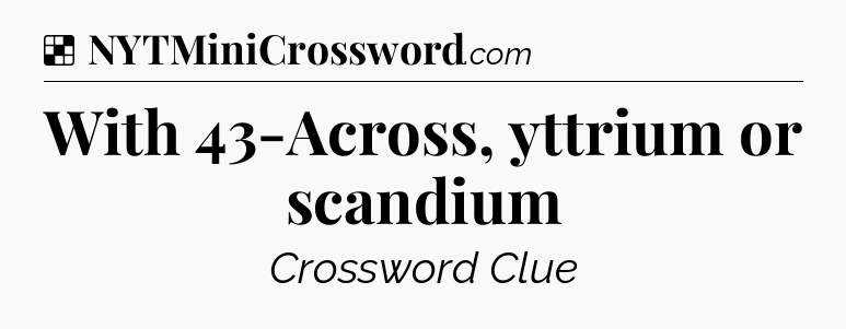 Solution: With 43-Across, yttrium or scandium - NYT Crossword