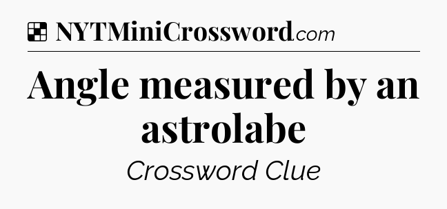 Solution: Angle measured by an astrolabe - NYT Crossword