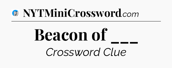Beacon of ___ Crossword Clue