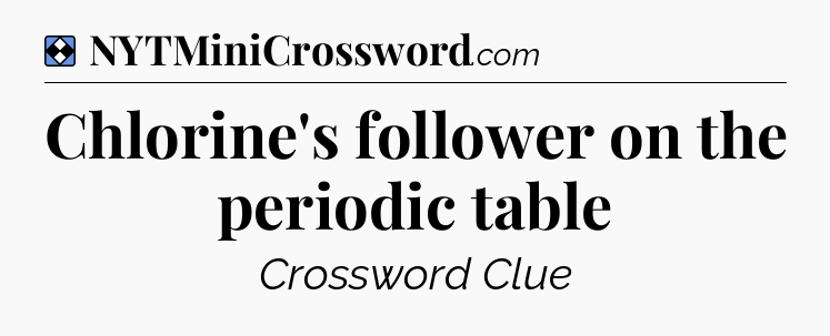 Solution: Chlorine's follower on the periodic table - NYT Mini Crossword