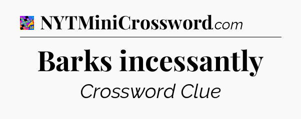 Barks incessantly Crossword Clue