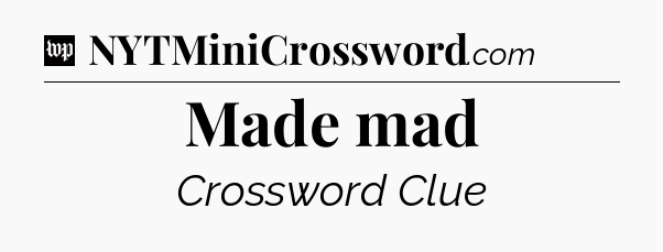 Made mad Crossword Clue