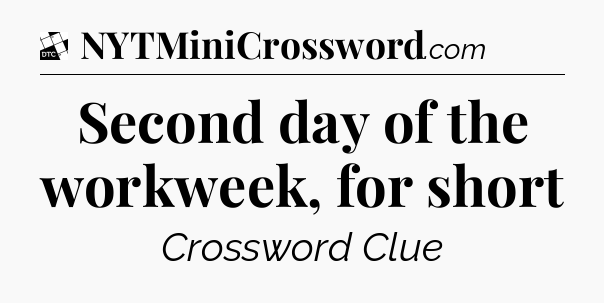 Second day of the workweek, for short - Daily Themed Classic Crossword