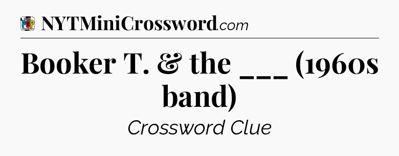 Booker T. & the ___ (1960s band) Crossword Clue