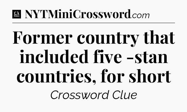 Former country that included five -stan countries, for short - LA Times Crossword